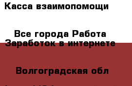 Касса взаимопомощи !!! - Все города Работа » Заработок в интернете   . Волгоградская обл.